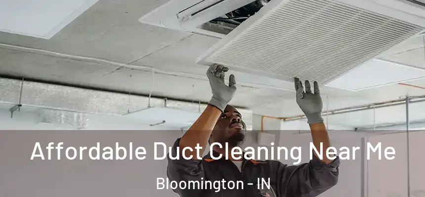 Affordable Duct Cleaning Near Me Bloomington - IN