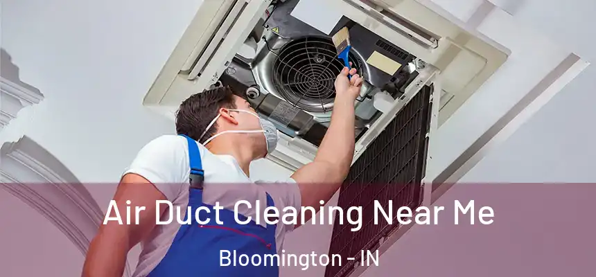 Air Duct Cleaning Near Me Bloomington - IN