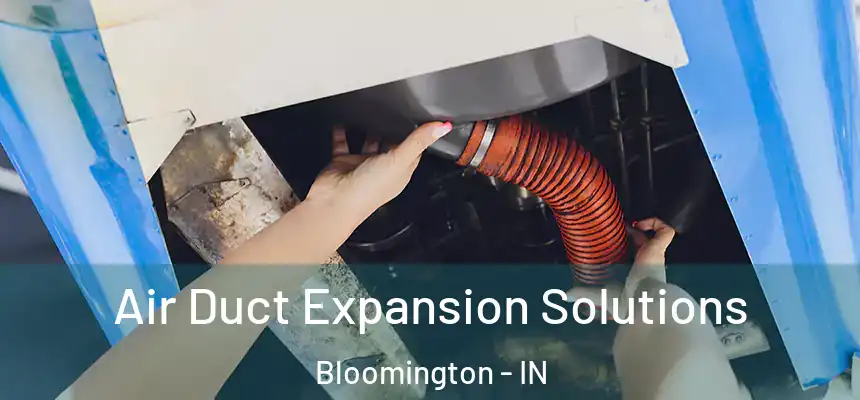 Air Duct Expansion Solutions Bloomington - IN