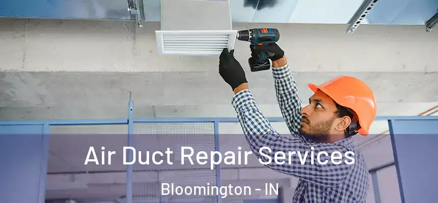 Air Duct Repair Services Bloomington - IN