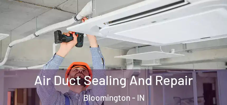 Air Duct Sealing And Repair Bloomington - IN