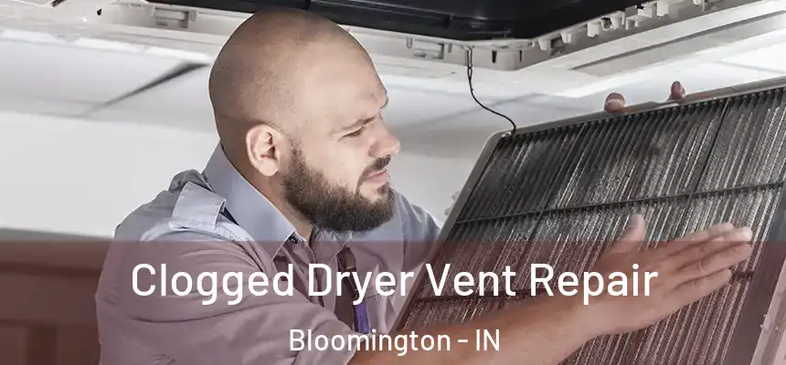 Clogged Dryer Vent Repair Bloomington - IN