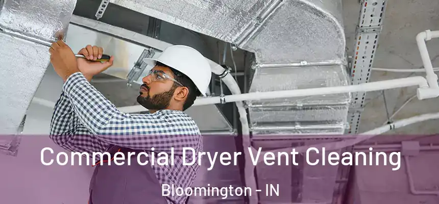 Commercial Dryer Vent Cleaning Bloomington - IN