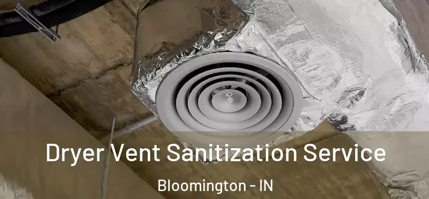 Dryer Vent Sanitization Service Bloomington - IN