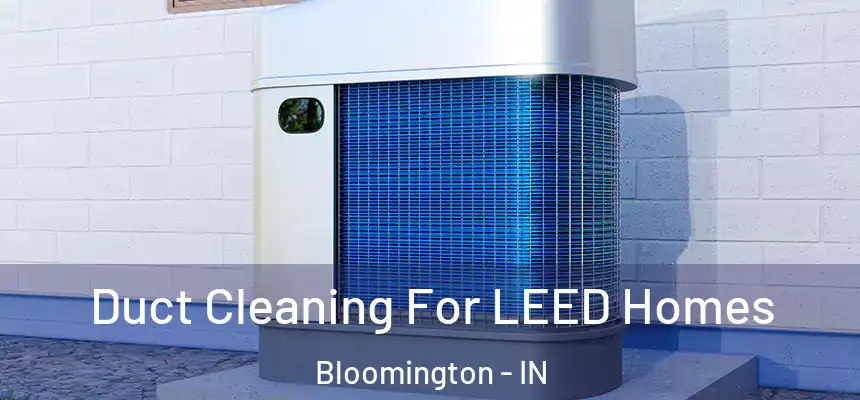 Duct Cleaning For LEED Homes Bloomington - IN