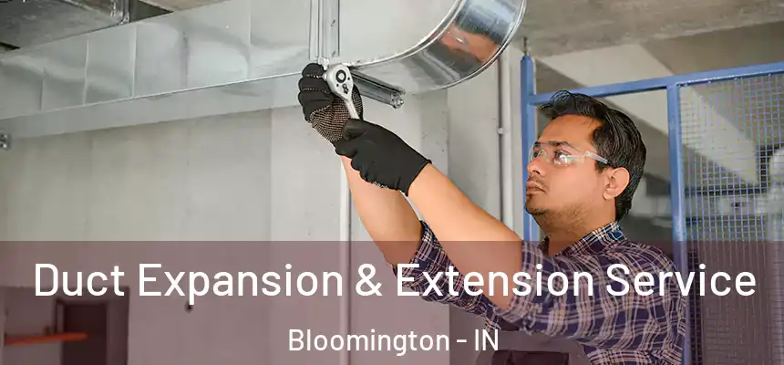 Duct Expansion & Extension Service Bloomington - IN