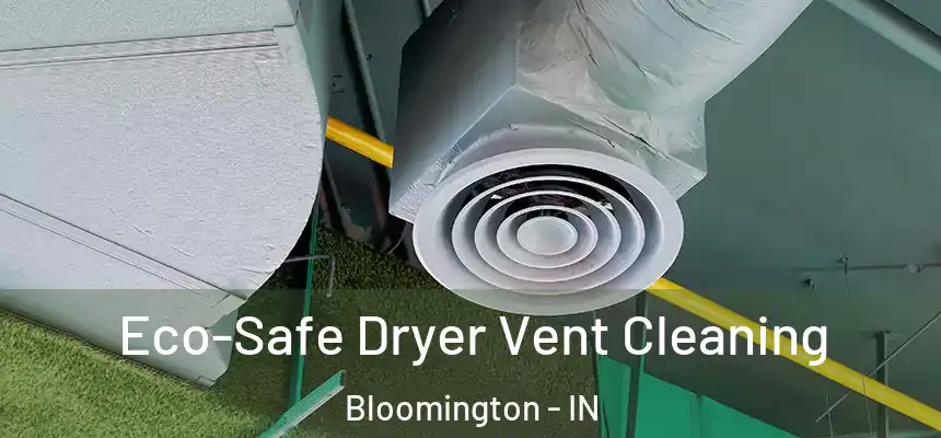 Eco-Safe Dryer Vent Cleaning Bloomington - IN