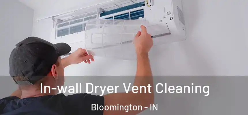 In-wall Dryer Vent Cleaning Bloomington - IN