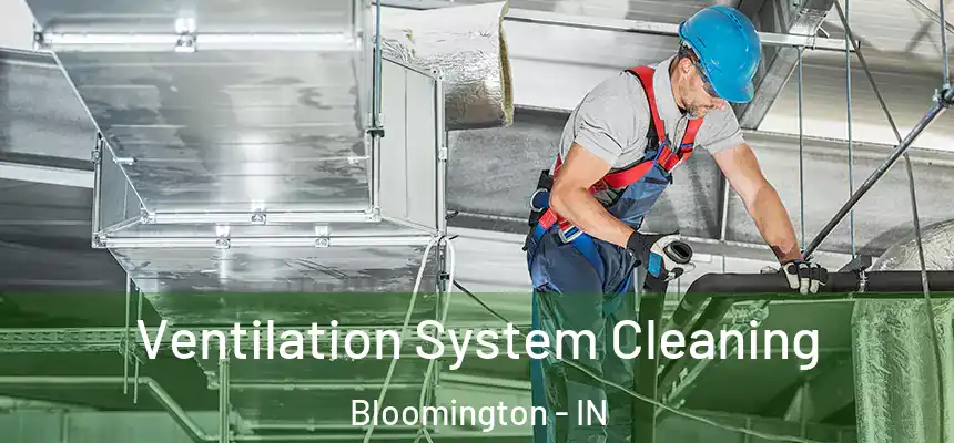 Ventilation System Cleaning Bloomington - IN