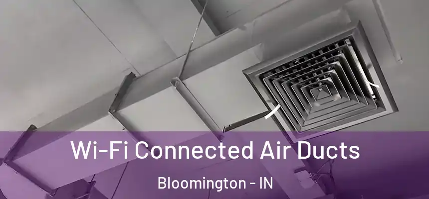 Wi-Fi Connected Air Ducts Bloomington - IN